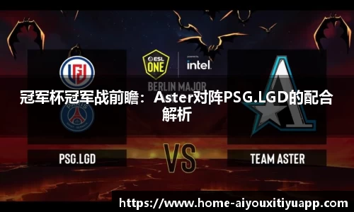 冠军杯冠军战前瞻：Aster对阵PSG.LGD的配合解析